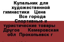 Купальник для художественной гимнастики › Цена ­ 7 500 - Все города Спортивные и туристические товары » Другое   . Кемеровская обл.,Прокопьевск г.